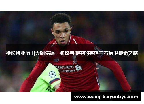 特伦特亚历山大阿诺德：助攻与传中的英格兰右后卫传奇之路