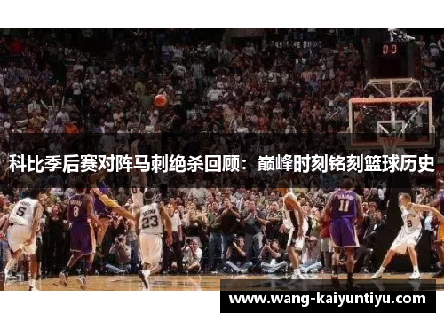 科比季后赛对阵马刺绝杀回顾：巅峰时刻铭刻篮球历史