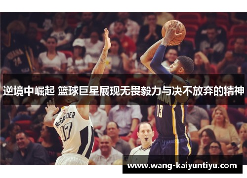 逆境中崛起 篮球巨星展现无畏毅力与决不放弃的精神