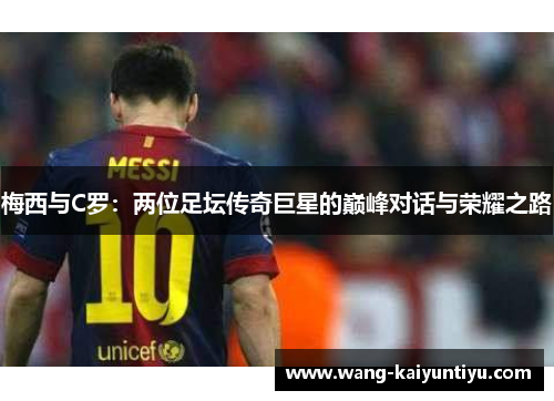 梅西与C罗：两位足坛传奇巨星的巅峰对话与荣耀之路