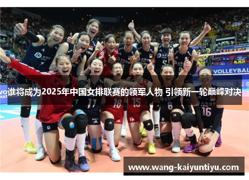 谁将成为2025年中国女排联赛的领军人物 引领新一轮巅峰对决