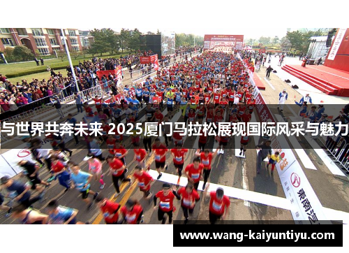 与世界共奔未来 2025厦门马拉松展现国际风采与魅力